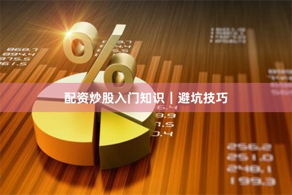 配资炒股入门知识｜避坑技巧