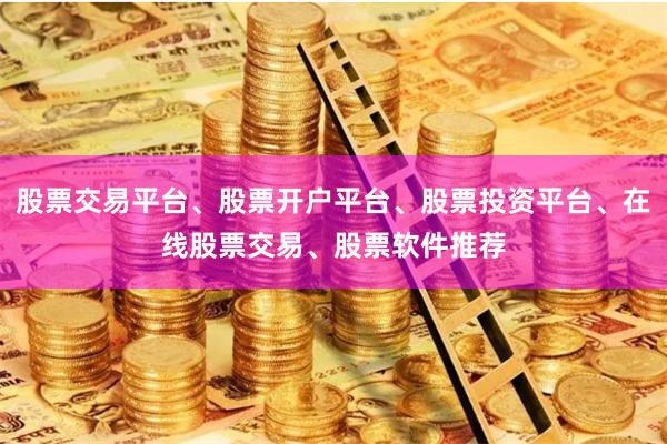 股票交易平台、股票开户平台、股票投资平台、在线股票交易、股票软件推荐